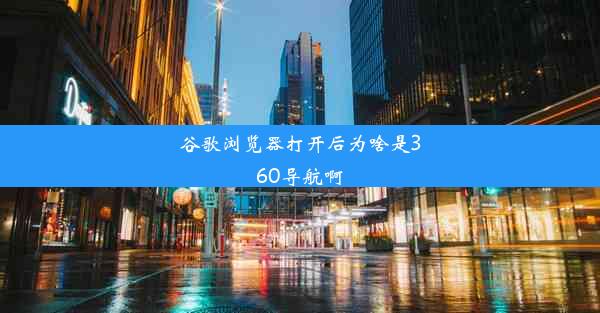 谷歌浏览器打开后为啥是360导航啊